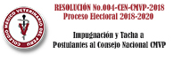 RESOLUCIÓN No.004-CEN-CMVP-2018 Proceso Electoral 2018-2020 – Impugnación y Tacha a Postulantes al Consejo Nacional CMVP